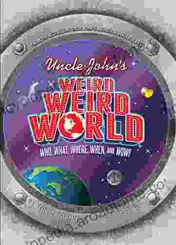 Uncle John S Weird Weird World: Who What Where When And Wow