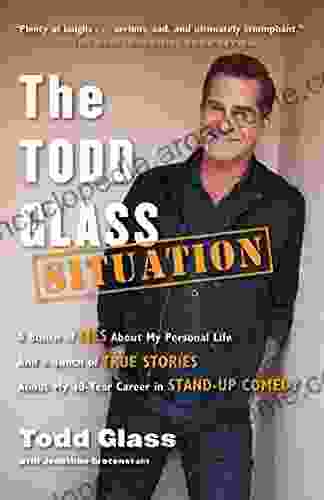 The Todd Glass Situation: A Bunch Of Lies About My Personal Life And A Bunch Of True Stories About My 30 Year Career In Stand Up Comedy