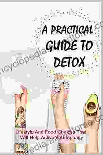 A Practical Guide To Detox: Lifestyle And Food Choices That Will Help Activate Autophagy: Personalized Diet