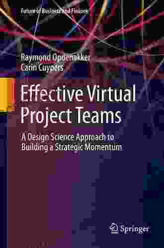 Effective Virtual Project Teams: A Design Science Approach To Building A Strategic Momentum (Future Of Business And Finance)