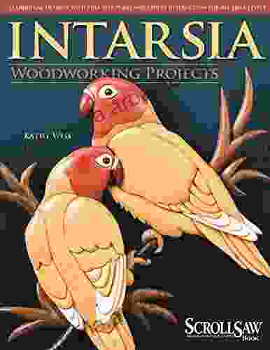 Intarsia Woodworking Projects: 21 Original Designs With Full Size Plans And Expert Instruction For All Skill Levels