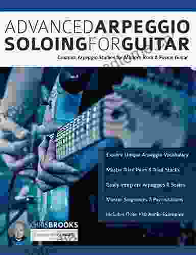 Advanced Arpeggio Soloing For Guitar: Creative Arpeggio Studies For Modern Rock Fusion Guitar (Learn Rock Guitar Technique)