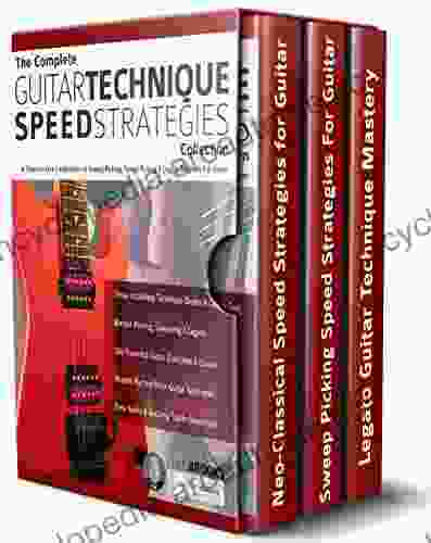 The Complete Guitar Technique Speed Strategies Collection: A Three In One Compilation of Sweep Picking Speed Picking Legato Methods For Guitar (Learn Rock Guitar Technique)