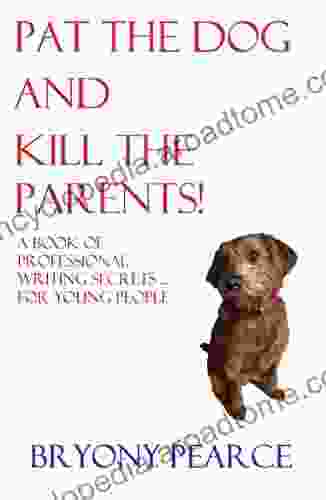 Pat The Dog And Kill The Parents: A Of Professional Writing Secrets For Young People