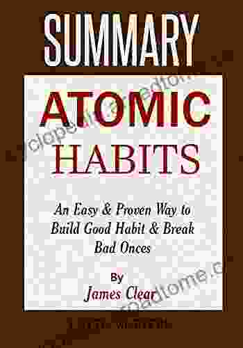 SUMMARY: ATOMIC HABITS: An Easy Proven Way To Build Good Habit Break Bad Ones By James Clear