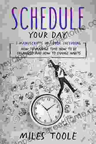 Schedule Your Day: 3 In 1 Bundle To Master Schedule Routine Managing Oneself Manage Your Day To Day Manage Time (Personal Productivity)