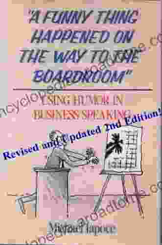 A Funny Thing Happened On The Way To The Boardroom: Using Humor In Business Speaking 2nd Edition