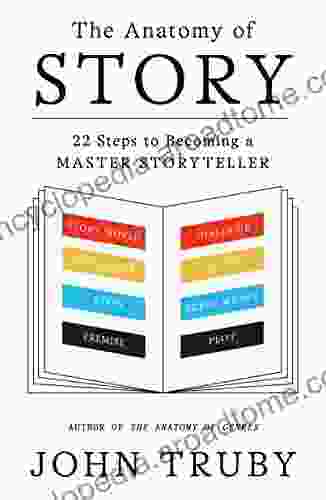 The Anatomy of Story: 22 Steps to Becoming a Master Storyteller