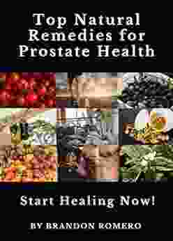 Top Natural Remedies For Prostate Health: Featuring: Superfoods Herbs Supplement Vitamin Physical Activities Essential Oils And Home Remedies