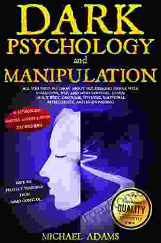 DARK PSYCHOLOGY AND MANIPULATION: All You Need To Know About Influencing People With Persuasion NLP And Mind Control Learn About Body Language Hypnosis Emotional Intelligence And Brainwashing