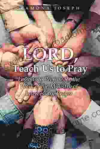 Lord Teach Us to Pray: Lessons to Prepare for the Work of the Ministry of Intercessory Prayer