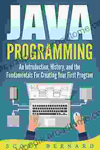 Java Programming: An Introduction History and the Fundamentals for Creating Your First Program