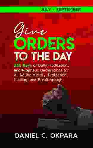 Give Orders to the Day (365 Days) July September: Daily Meditations and Prophetic Declarations for All Round Victory Protection Healing and Breakthrough (Daily Power 3)