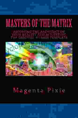 Masters Of The Matrix: Becoming The Architect Of Your Reality And Activating The Original Human Template
