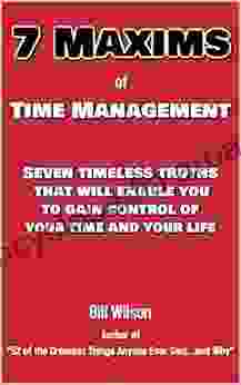 7 Maxims of Time Management: Seven timeless truths that will enable you to gain control of your time and your life