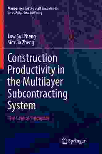 Construction Productivity In The Multilayer Subcontracting System: The Case Of Singapore (Management In The Built Environment)