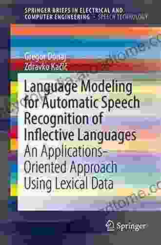 Language Modeling For Automatic Speech Recognition Of Inflective Languages: An Applications Oriented Approach Using Lexical Data (SpringerBriefs In Speech Technology)