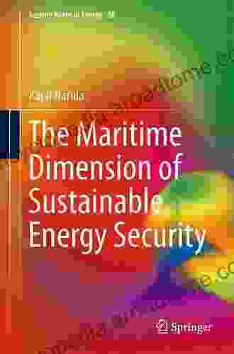 The Maritime Dimension of Sustainable Energy Security (Lecture Notes in Energy 68)