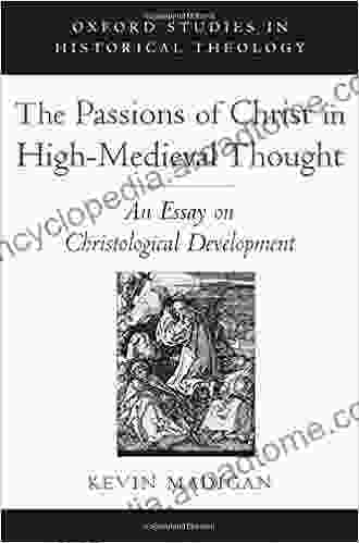The Passions Of Christ In High Medieval Thought: An Essay On Christological Development (Oxford Studies In Historical Theology)