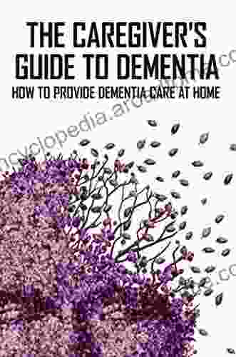 The Caregiver S Guide To Dementia: How To Provide Dementia Care At Home