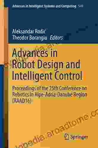 Advances In Robot Design And Intelligent Control: Proceedings Of The 25th Conference On Robotics In Alpe Adria Danube Region (RAAD16) (Advances In Intelligent Systems And Computing 540)