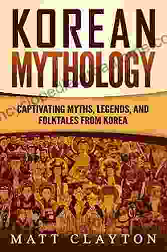 Korean Mythology: Captivating Myths Legends And Folktales From Korea