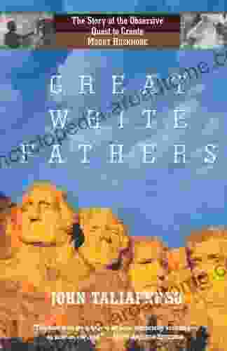Great White Fathers: The Story Of The Obsessive Quest To Create Mount Rushmore (Dakotas)