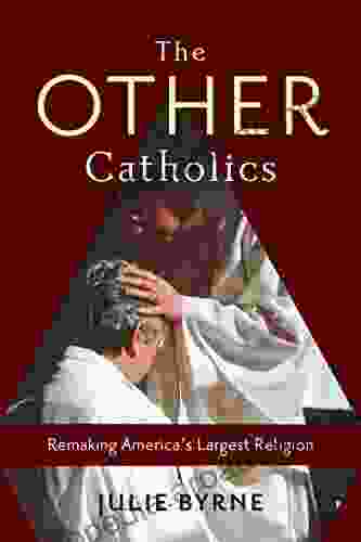 The Other Catholics: Remaking America s Largest Religion