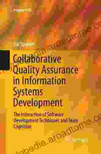 Collaborative Quality Assurance In Information Systems Development: The Interaction Of Software Development Techniques And Team Cognition (Progress In IS 0)