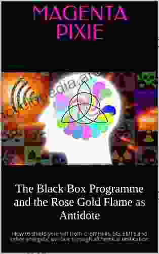 The Black Box Programme And The Rose Gold Flame As Antidote: How To Shield Yourself From Chemtrails 5G EMFs And Other Energetic Warfare Through Alchemical Unification