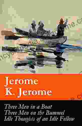 Three Men in a Boat (illustrated) + Three Men on the Bummel + Idle Thoughts of an Idle Fellow: The best of Jerome K Jerome