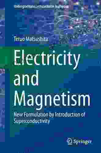 Electricity And Magnetism: New Formulation By Introduction Of Superconductivity (Undergraduate Lecture Notes In Physics)