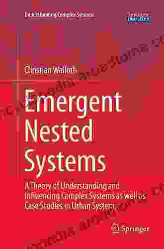 Emergent Nested Systems: A Theory Of Understanding And Influencing Complex Systems As Well As Case Studies In Urban Systems (Understanding Complex Systems)