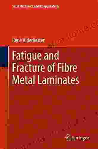 Fatigue And Fracture Of Fibre Metal Laminates (Solid Mechanics And Its Applications 236)