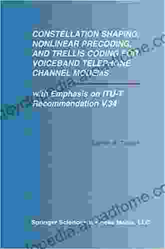 Constellation Shaping Nonlinear Precoding and Trellis Coding for Voiceband Telephone Channel Modems: with Emphasis on ITU T Recommendation V 34 (The Engineering and Computer Science 673)