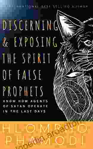 DISCERNING EXPOSING THE SPIRIT OF FALSE PROPHETS: Know How Agents Of Satan Operate In The Last Days