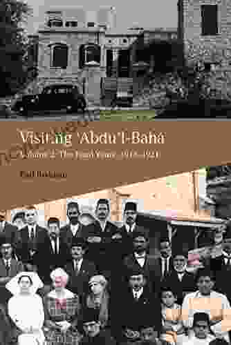 Visiting Abdu l Baha Vol 2: Volume 2: The Final Years 1913 1921